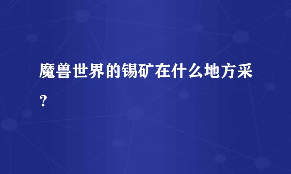 魔兽世界的锡矿在什么地方采?