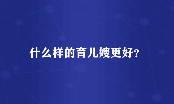 什么样的育儿嫂更好？