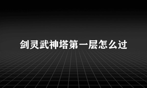 剑灵武神塔第一层怎么过