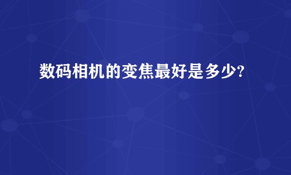 数码相机的变焦最好是多少?
