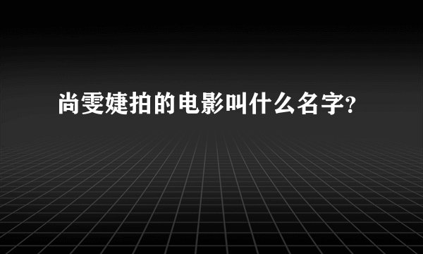 尚雯婕拍的电影叫什么名字？