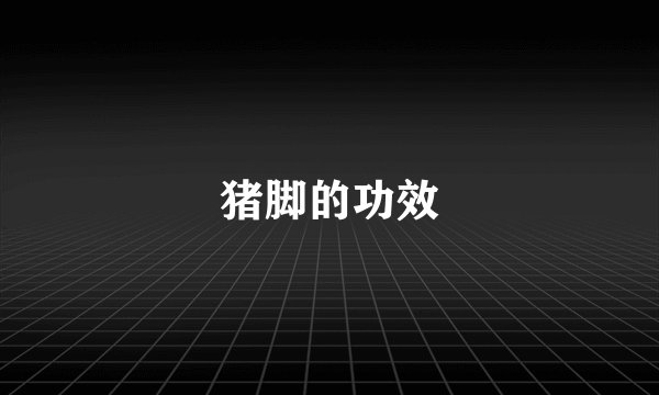 猪脚的功效