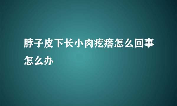 脖子皮下长小肉疙瘩怎么回事怎么办