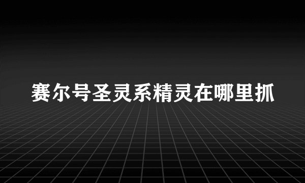 赛尔号圣灵系精灵在哪里抓