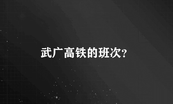 武广高铁的班次?