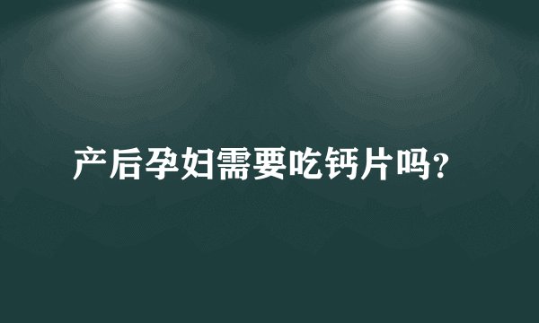 产后孕妇需要吃钙片吗？
