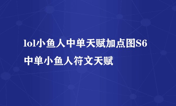 lol小鱼人中单天赋加点图S6中单小鱼人符文天赋
