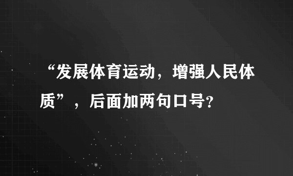 “发展体育运动，增强人民体质”，后面加两句口号？
