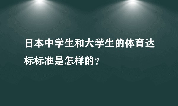 日本中学生和大学生的体育达标标准是怎样的？
