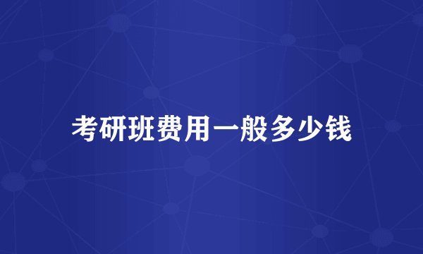 考研班费用一般多少钱