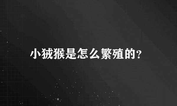 小狨猴是怎么繁殖的？