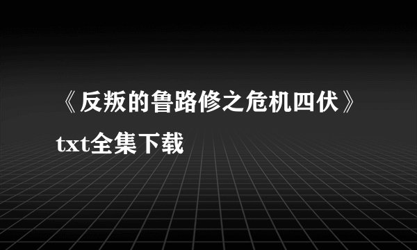 《反叛的鲁路修之危机四伏》txt全集下载