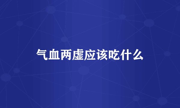 气血两虚应该吃什么
