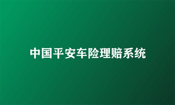中国平安车险理赔系统