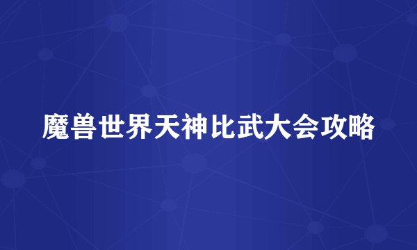 魔兽世界天神比武大会攻略