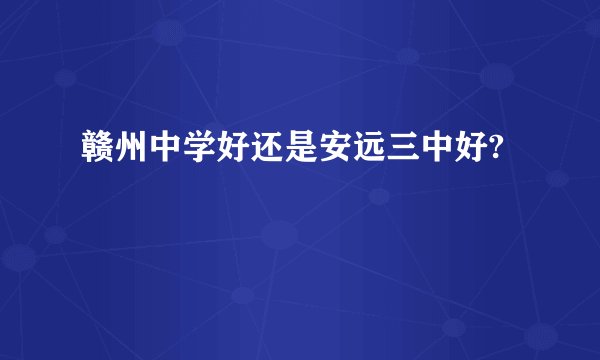 赣州中学好还是安远三中好?