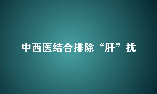 中西医结合排除“肝”扰