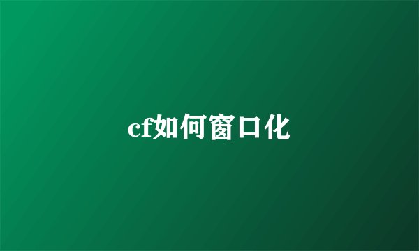 cf如何窗口化