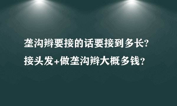 垄沟辫要接的话要接到多长?接头发+做垄沟辫大概多钱？