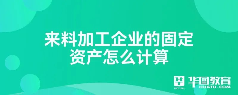 来料加工企业的固定资产怎么计算