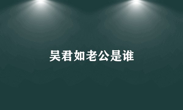 吴君如老公是谁