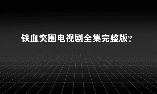 铁血突围电视剧全集完整版？