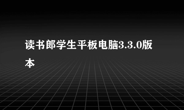读书郎学生平板电脑3.3.0版本