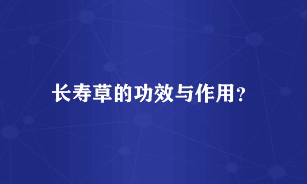 长寿草的功效与作用？