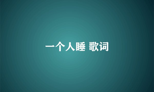 一个人睡 歌词