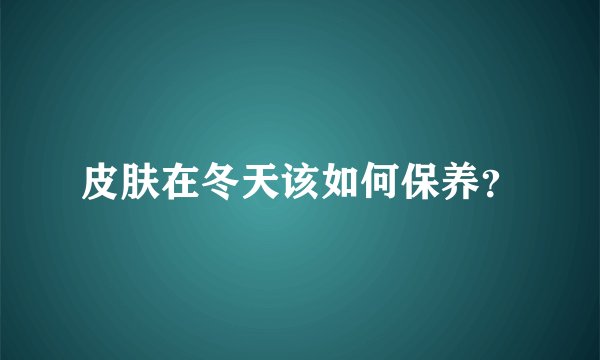皮肤在冬天该如何保养？