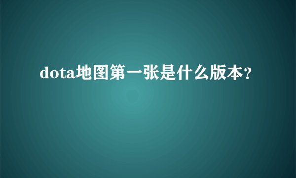 dota地图第一张是什么版本？