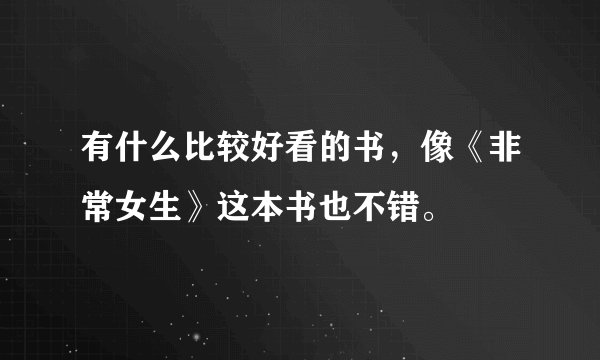 有什么比较好看的书，像《非常女生》这本书也不错。