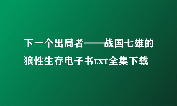 下一个出局者——战国七雄的狼性生存电子书txt全集下载