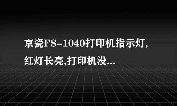 京瓷FS-1040打印机指示灯,红灯长亮,打印机没有反应,打印不起是怎么回事?