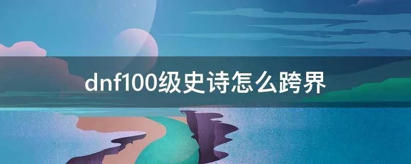 dnf100级史诗怎么跨界