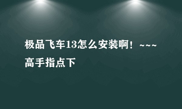极品飞车13怎么安装啊！~~~高手指点下