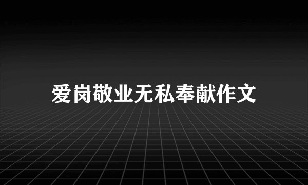 爱岗敬业无私奉献作文
