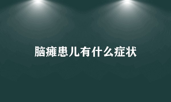 脑瘫患儿有什么症状