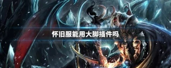 怀旧服能用大脚插件吗