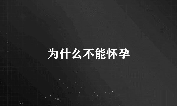 为什么不能怀孕