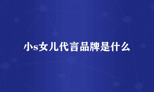 小s女儿代言品牌是什么