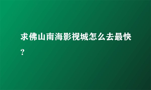 求佛山南海影视城怎么去最快?