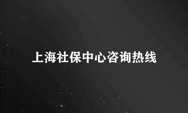 上海社保中心咨询热线