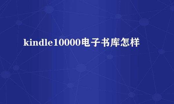 kindle10000电子书库怎样