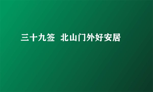 三十九签  北山门外好安居