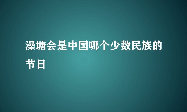 澡塘会是中国哪个少数民族的节日