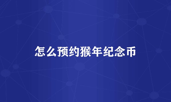 怎么预约猴年纪念币