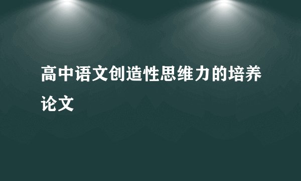 高中语文创造性思维力的培养论文