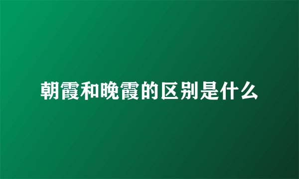 朝霞和晚霞的区别是什么