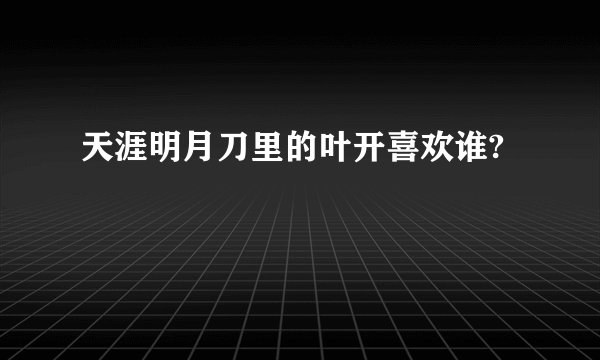 天涯明月刀里的叶开喜欢谁?